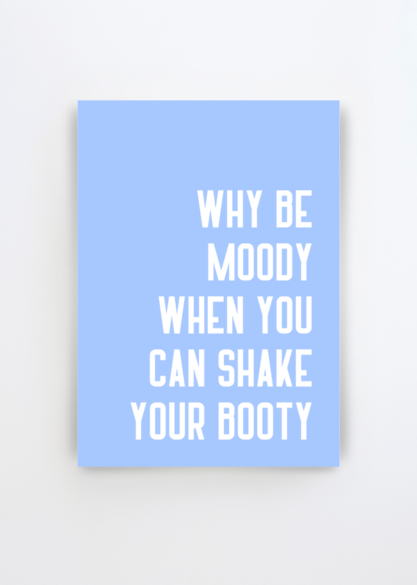 Shake Off the Blues by Athene Fritsch typographic art print featuring the phrase “Why Be Moody When You Can Shake Your Booty” in bold white lettering on a soft periwinkle blue background.